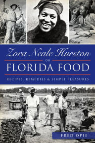 Title: Zora Neale Hurston on Florida Food: Recipes, Remedies & Simple Pleasures, Author: Frederick Douglass Opie
