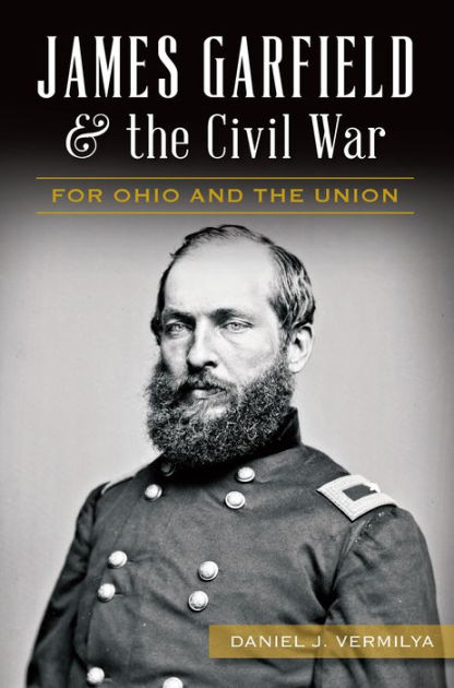 James Garfield and the Civil War:: For Ohio and the Union by Daniel J ...