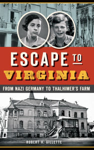 Title: Escape to Virginia: From Nazi Germany to Thalhimer's Farm, Author: Robert H. Gillette