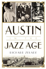 Title: Austin in the Jazz Age, Author: Richard Zelade