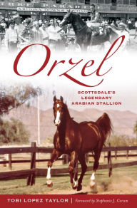 Title: Orzel: Scottsdale's Legendary Arabian Stallion, Author: Tobi Lopez Taylor