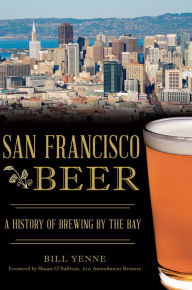 Title: San Francisco Beer: A History of Brewing by the Bay, Author: Bill Yenne