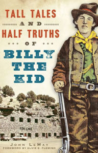 Title: Tall Tales and Half Truths of Billy the Kid, Author: John LeMay