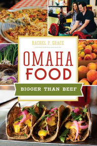 Title: Omaha Food: Bigger than Beef, Author: Rachel P. Grace