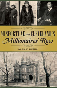 Title: Misfortune on Cleveland's Millionaries' Row, Author: Alan F Dutka