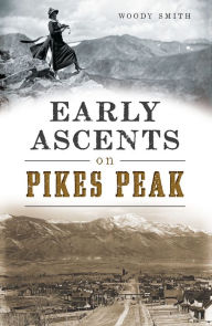 Title: Early Ascents on Pikes Peak, Author: Woody Smith