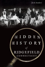 Title: Hidden History of Ridgefield, Connecticut, Author: Jack Sanders