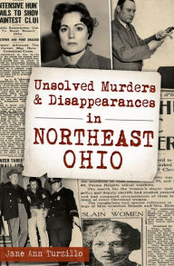 Title: Unsolved Murders and Disappearances in Northeast Ohio, Author: Jane Ann Turzillo