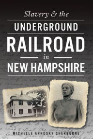 Title: Slavery & the Underground Railroad in New Hampshire, Author: Michelle Arnosky Sherburne