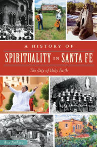 Title: A History of Spirituality in Santa Fe: The City of Holy Faith, Author: Ana Pacheco