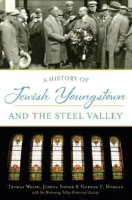 Title: A History of Jewish Youngstown and the Steel Valley, Author: Thomas Welsh