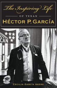 Title: The Inspiring Life of Texan Héctor P. García, Author: Cecilia García Akers