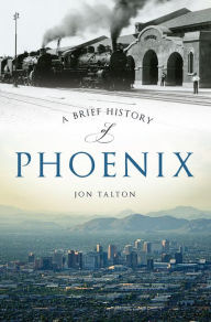 Title: A Brief History of Phoenix, Author: Jon Talton