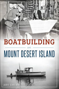 Title: Boatbuilding on Mount Desert Island, Author: Laurie Schreiber