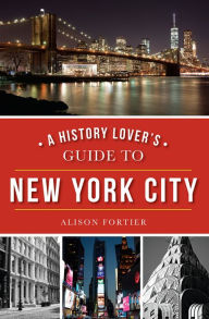 Title: A History Lover's Guide to New York City, Author: Alison Fortier