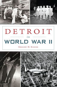 Title: Detroit in World War II, Author: Gregory D. Sumner
