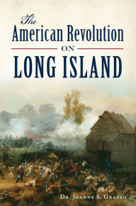 Title: The American Revolution on Long Island, Author: Joanne S Grasso