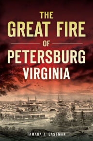 Title: The Great Fire of Petersburg, Virginia, Author: Tamara J. Eastman