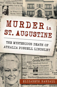 Title: Murder in St. Augustine: The Mysterious Death of Athalia Ponsell Lindsley, Author: Elizabeth Randall