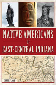 Title: Native Americans of East-Central Indiana, Author: Chris Flook