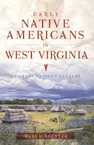 Title: Early Native Americans in West Virginia: The Fort Ancient Culture, Author: Darla Spencer