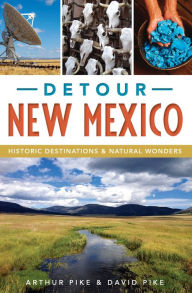 Title: Detour New Mexico: Historic Destinations & Natural Wonders, Author: Arthur Pike