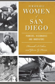 Title: Remarkable Women of San Diego: Pioneers, Visionaries and Innovators, Author: Hannah S. Cohen