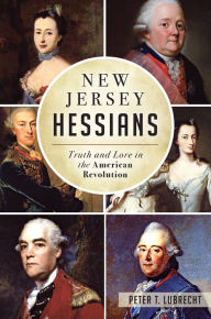 Title: New Jersey Hessians: Truth and Lore in the American Revolution, Author: Peter T. Lubrecht