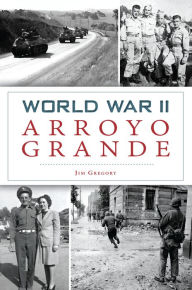 Title: World War II Arroyo Grande, Author: Jim Gregory
