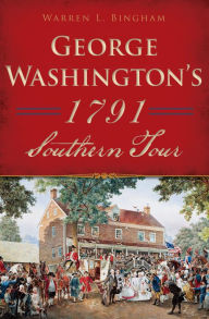 Title: George Washington's 1791 Southern Tour, Author: Warren L. Bingham