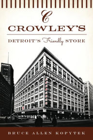 Title: Crowley's: Detroit's Friendly Store, Author: Bruce Allen Kopytek