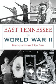 Title: East Tennessee in World War II, Author: Dewaine A. Speaks