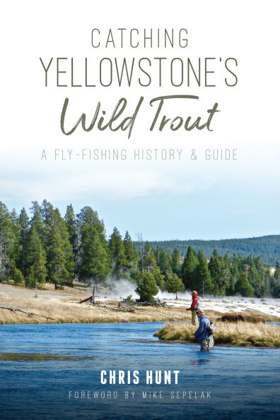 Catching Yellowstone's Wild Trout: A Fly-Fishing History & Guide
