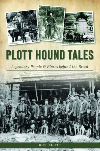 Plott Hound Tales: Legendary People & Places behind the Breed