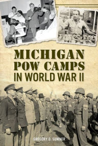 Title: Michigan POW Camps in World War II, Author: Gregory D. Sumner
