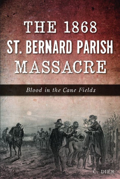 the 1868 St. Bernard Parish Massacre: Blood Cane Fields