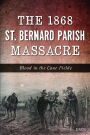 The 1868 St. Bernard Parish Massacre: Blood in the Cane Fields
