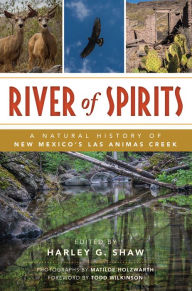 Title: River of Spirits: A Natural History of New Mexico's Las Animas Creek, Author: Harley G. Shaw