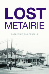 Title: Lost Metairie, Louisiana, Author: Catherine Campanella