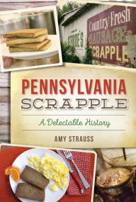 Title: Pennsylvania Scrapple: A Delectable History, Author: Arcadia Publishing