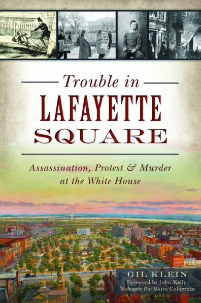 Trouble Lafayette Square: Assassination, Protest & Murder at the White House
