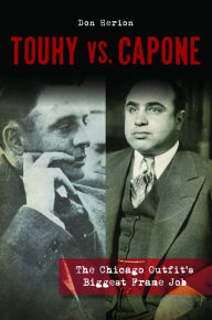 Title: Touhy vs. Capone: The Chicago Outfit's Biggest Frame Job, Author: Don Herion