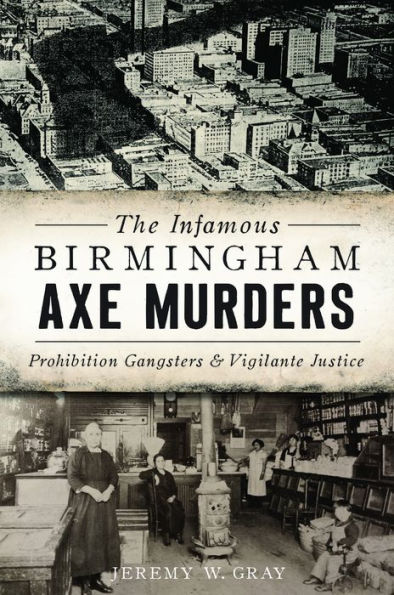 The Infamous Birmingham Axe Murders: Prohibition Gangsters & Vigilante Justice