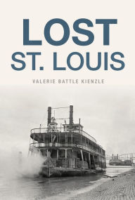 Title: Lost St. Louis, Author: Valerie Battle Kienzle