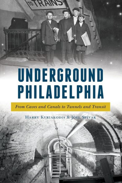 Underground Philadelphia: From Caves and Canals to Tunnels Transit