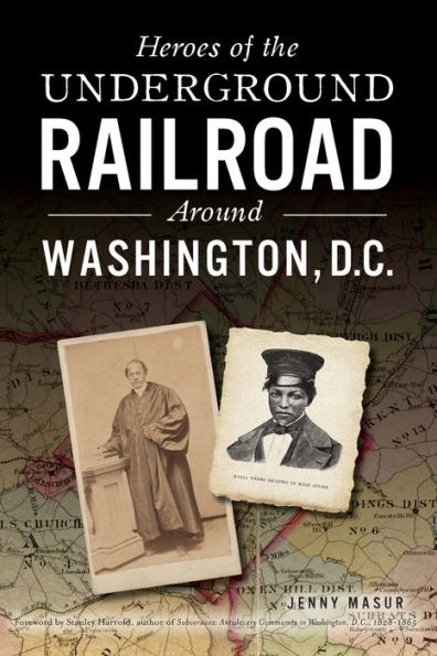 Heroes of the Underground Railroad Around Washington, D.C.