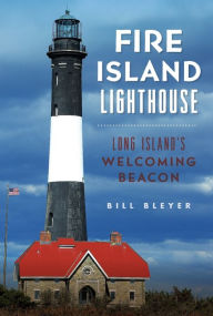 Title: Fire Island Lighthouse: Long Island's Welcoming Beacon, Author: Bill Bleyer