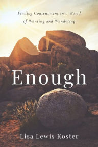 Title: Enough: Finding Contentment in a World of Wanting and Wandering, Author: Lisa Lewis Koster