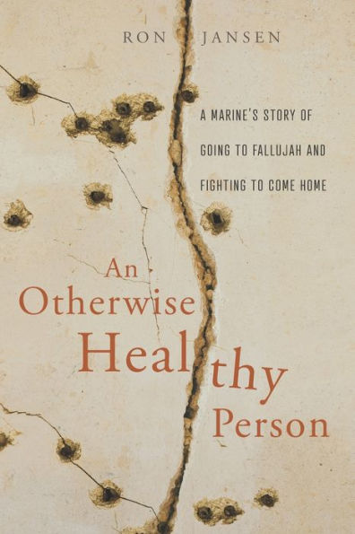 An Otherwise Healthy Person: A Marine's Story of Going to Fallujah and Fighting to Come Home