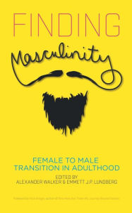 Title: Finding Masculinity - Female to Male Transition in Adulthood, Author: Alexander Walker